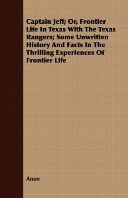 Captain Jeff; Or, Frontier Life In Texas With The Texas Rangers; Some Unwritten History And Facts In The Thrilling Experiences Of Frontier Life(English, Paperback, Anon)