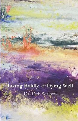 Living Boldly and Dying Well(English, Paperback, Walters Deb)