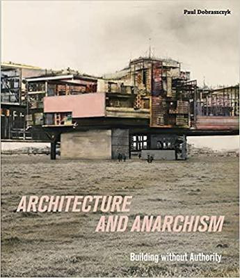 Architecture and Anarchism(English, Paperback, Dobraszczyk Paul)