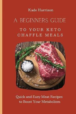 A Beginner Guide to Your Keto Chaffle Meals(English, Paperback, Harrison Kade)
