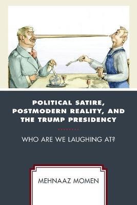 Political Satire, Postmodern Reality, and the Trump Presidency(English, Paperback, Momen Mehnaaz)