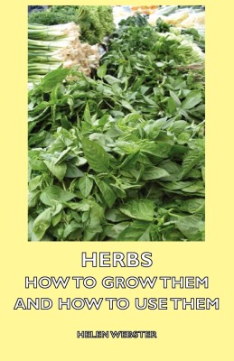 Herbs - How to Grow Them and How to Use Them(English, Paperback, Webster Helen)