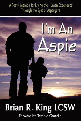 I'm an Aspie; A Poetic Memoir for Living the Human Experience Through the Eyes of Asperger's(English, Paperback, King Brian R)