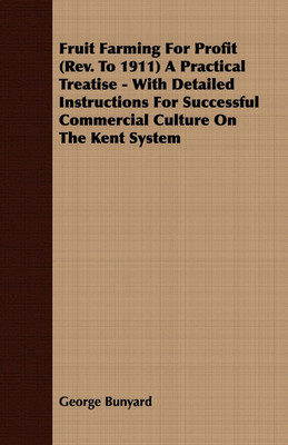 Fruit Farming For Profit (Rev. To 1911) A Practical Treatise - With Detailed Instructions For Successful Commercial Culture On The Kent System(English, Paperback, Bunyard George) Fruit Farming For Profit (Rev. To 1911) A Practical Treatise - With Detailed Instructions For Successful Commercial Culture On The Kent System(English, Paperback, Bunyard George)