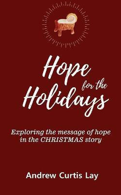 Hope for the Holidays: Exploring the Message of Hope in the Christmas Story(English, Paperback, Lay Andrew)