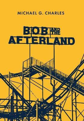 Bob and the Afterland(English, Hardcover, Charles Michael G)