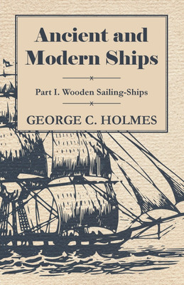 Ancient And Modern Ships - Part I Wooden Sailing-Ships.(English, Paperback, Holmes George V.)