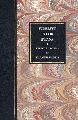 Selected Poems: Fidelity is for Swans Volume 1(English, Paperback, Sands Shanne)
