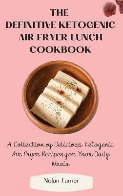 The Definitive Ketogenic Air Fryer Lunch Cookbook(English, Hardcover, Turner Nolan)