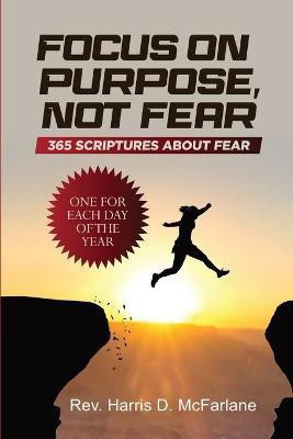 Focus on Purpose, Not Fear(English, Paperback, McFarlane Harris D REV)