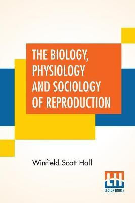 The Biology, Physiology And Sociology Of Reproduction(English, Paperback, Hall Winfield Scott)