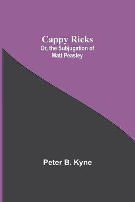 Cappy Ricks; Or, the Subjugation of Matt Peasley(English, Paperback, B Kyne Peter)