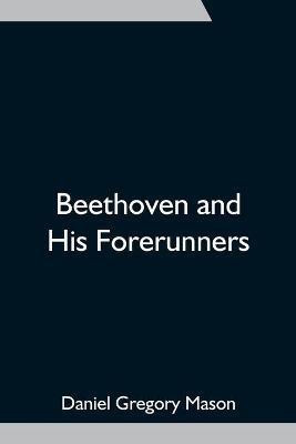 Beethoven and His Forerunners(English, Paperback, Gregory Mason Daniel)