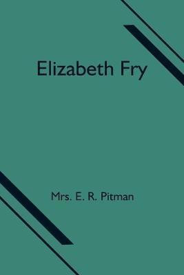 Elizabeth Fry(English, Paperback, E R Pitman Mrs)