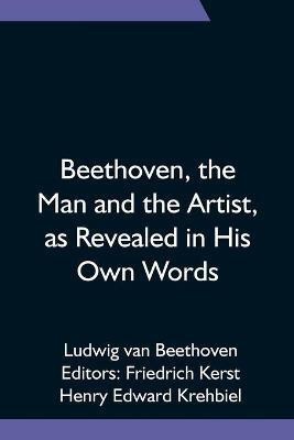 Beethoven, the Man and the Artist, as Revealed in His Own Words(English, Paperback, Van Beethoven Ludwig)