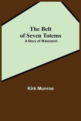 The Belt Of Seven Totems(English, Paperback, Munroe Kirk)