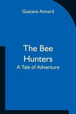 The Bee Hunters(English, Paperback, Aimard Gustave)