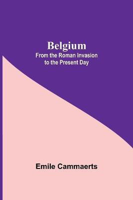 Belgium; From The Roman Invasion To The Present Day(English, Paperback, Cammaerts Emile)