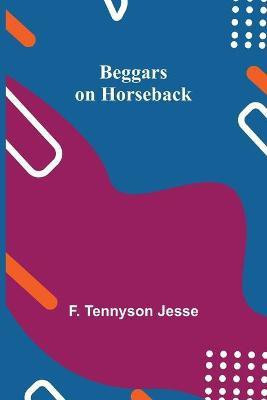 Beggars on Horseback(English, Paperback, Tennyson Jesse F)