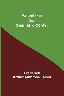 Aeroplanes And Dirigibles Of War(English, Paperback, Arthur Ambrose Talbot Frederick)