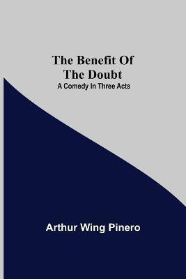 The Benefit Of The Doubt; A Comedy In Three Acts(English, Paperback, Wing Pinero Arthur)