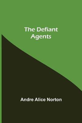 The Defiant Agents(English, Paperback, Alice Norton Andre)
