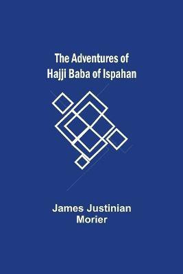 The Adventures of Hajji Baba of Ispahan(English, Paperback, Justinian Morier James)