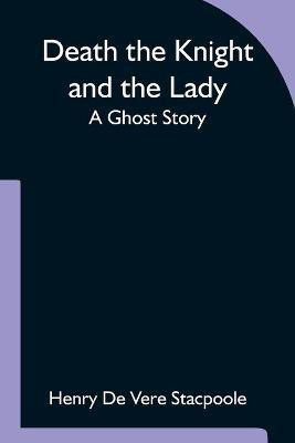 Death the Knight and the Lady A Ghost Story(English, Paperback, De Vere Stacpoole Henry)