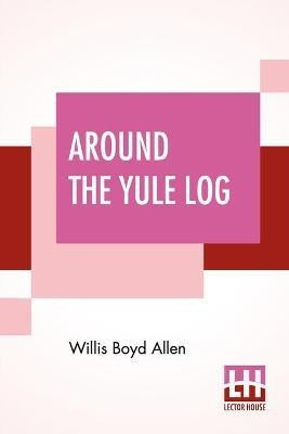 Around The Yule Log(English, Paperback, Allen Willis Boyd)