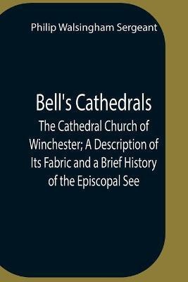 Bell'S Cathedrals; The Cathedral Church Of Winchester; A Description Of Its Fabric And A Brief History Of The Episcopal See(English, Paperback, Walsingham Sergeant Philip)