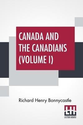 Canada And The Canadians (Volume I)(English, Paperback, Bonnycastle Richard Henry)