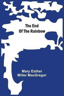 The End Of The Rainbow(English, Paperback, Esther Miller MacGregor Mary)