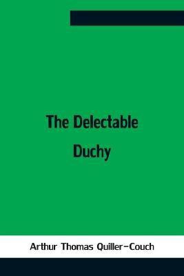 The Delectable Duchy(English, Paperback, Thomas Quiller-Couch Arthur)