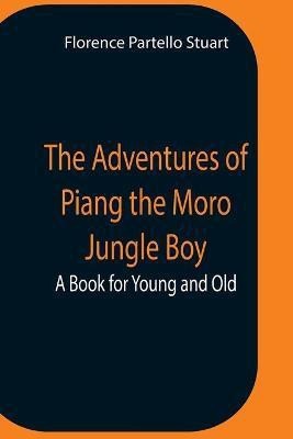 The Adventures Of Piang The Moro Jungle Boy; A Book For Young And Old(English, Paperback, Partello Stuart Florence)