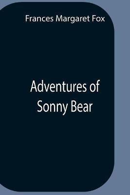 Adventures Of Sonny Bear(English, Paperback, Margaret Fox Frances)
