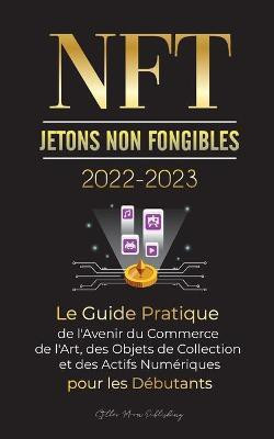 NFT (Jetons Non Fongibles) 2022-2023 - Le Guide Pratique de l'Avenir du Commerce de l'Art, des Objets de Collection et des Actifs Numeriques pour les Debutants (OpenSea, Rarible, Cryptokitties, Ethereum, POLKADOT, Ripple, EARNX, WAX et plus)(French, Paperback, Stellar Moon Publishing) NFT (Jetons Non Fongibles) 2022-2023 - Le Guide Pratique de l'Avenir du Commerce de l'Art, des Objets de Collection et des Actifs Numeriques pour les Debutants (OpenSea, Rarible, Cryptokitties, Ethereum, POLKADOT, Ripple, EARNX, WAX et plus)(French, Paperback, Stellar Moon Publishing)