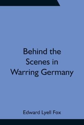Behind the Scenes in Warring Germany(English, Paperback, Lyell Fox Edward)