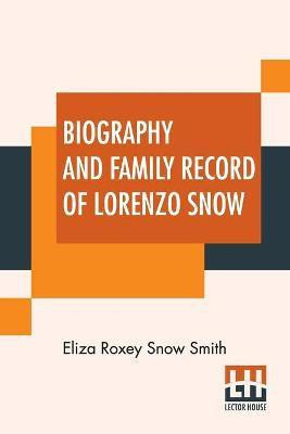 Biography And Family Record Of Lorenzo Snow(English, Paperback, Smith Eliza Roxey Snow)
