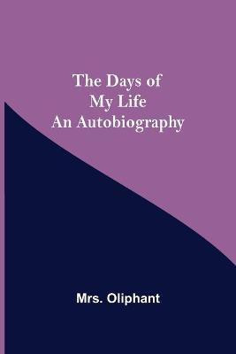 The Days of My Life An Autobiography(English, Paperback, Oliphant Mrs)