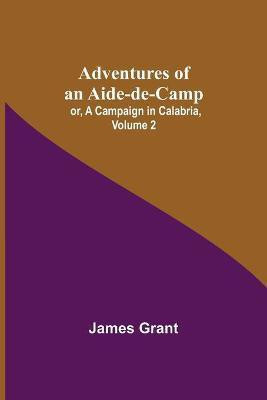Adventures of an Aide-de-Camp; or, A Campaign in Calabria, Volume 2(English, Paperback, Grant James)