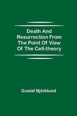 Death and resurrection from the point of view of the cell-theory(English, Paperback, Bjoerklund Gustaf)