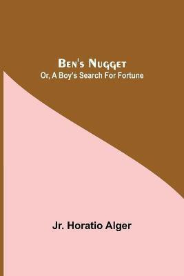 Ben'S Nugget; Or, A Boy'S Search For Fortune(English, Paperback, Alger Horatio Jr)