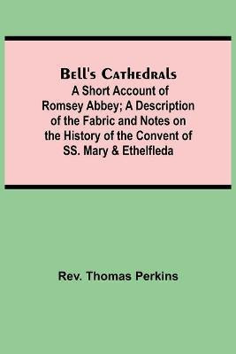 Bell'S Cathedrals; A Short Account Of Romsey Abbey; A Description Of The Fabric And Notes On The History Of The Convent Of Ss. Mary & Ethelfleda(English, Paperback, Thomas Perkins REV) Bell'S Cathedrals; A Short Account Of Romsey Abbey; A Description Of The Fabric And Notes On The History Of The Convent Of Ss. Mary & Ethelfleda(English, Paperback, Thomas Perkins REV)
