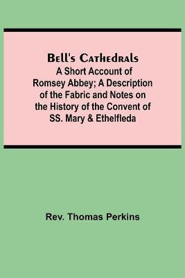 Bell'S Cathedrals; A Short Account Of Romsey Abbey; A Description Of The Fabric And Notes On The History Of The Convent Of Ss. Mary & Ethelfleda(English, Paperback, Thomas Perkins REV)