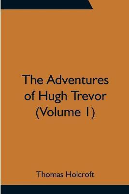 The Adventures of Hugh Trevor (Volume 1)(English, Paperback, Holcroft Thomas)