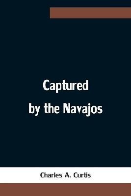 Captured by the Navajos(English, Paperback, A Curtis Charles)