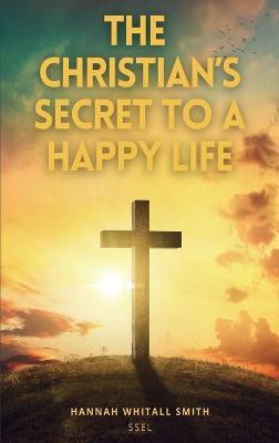 The Christian's Secret to a Happy Life(English, Hardcover, Whitall Smith Hannah)