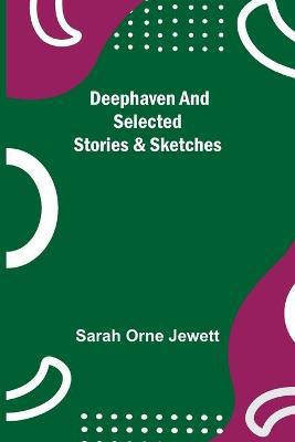 Deephaven and Selected Stories & Sketches(English, Paperback, Orne Jewett Sarah)