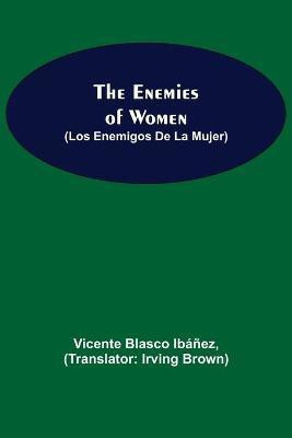The Enemies Of Women (Los Enemigos De La Mujer)(English, Paperback, Blasco Ibanez Vicente)