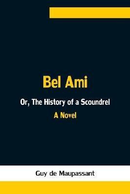 Bel Ami; Or, The History of a Scoundrel(English, Paperback, de Maupassant Guy)